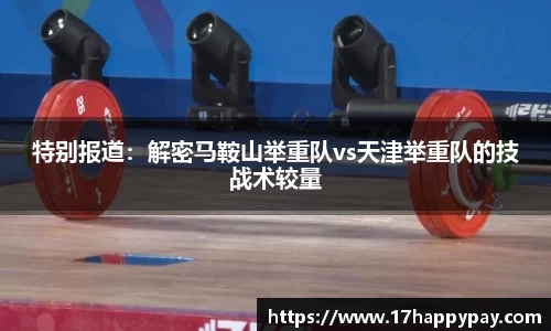 特别报道：解密马鞍山举重队vs天津举重队的技战术较量