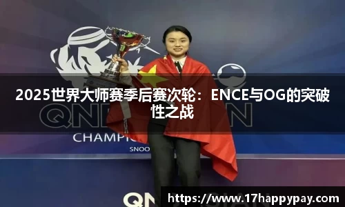 2025世界大师赛季后赛次轮：ENCE与OG的突破性之战